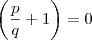 \left(\frac{p}{q} +1\right)=0