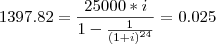 1397.82 = \frac{25000*i}{1-\frac{1}{{(1+i)}^{24}}}=0.025