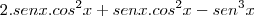 2.senx.cos^2x + senx.cos^2x - sen^3x