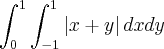 \int_{0}^{1}\int_{-1}^{1}\left|x + y \right|dxdy \int_{0}^{1}\int_{-1}^{1}\left|x + y \right|dxdy