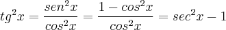 {tg}^{2}x = \frac{{sen}^{2}x}{{cos}^{2}x} = \frac{1-{cos}^{2}x}{{cos}^{2}x} = {sec}^{2}x - 1 {tg}^{2}x = \frac{{sen}^{2}x}{{cos}^{2}x} = \frac{1-{cos}^{2}x}{{cos}^{2}x} = {sec}^{2}x - 1