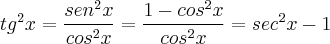 {tg}^{2}x = \frac{{sen}^{2}x}{{cos}^{2}x} = \frac{1-{cos}^{2}x}{{cos}^{2}x} = {sec}^{2}x - 1