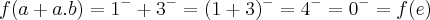 f(a+a.b)={1}^{-}+{3}^{-}=({1+3})^{-}={4}^{-}={0}^{-}=f(e)