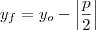 y_f = y_o - \left | \frac{p}{2} \right |
