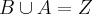 B \cup A = Z B \cup A = Z