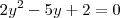 2y^2 - 5y + 2 = 0 2y^2 - 5y + 2 = 0