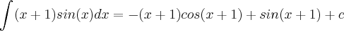 \int_{}^{}(x+1)sin(x)dx=-(x+1)cos(x+1)+sin(x+1)+c \int_{}^{}(x+1)sin(x)dx=-(x+1)cos(x+1)+sin(x+1)+c