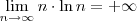 \lim_{n \to \infty} n \cdot \ln n = + \infty \lim_{n \to \infty} n \cdot \ln n = + \infty