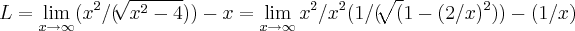L=\lim_{x\rightarrow\infty}({x}^{2}/(\sqrt[]{{x}^{2}-4}))-x=\lim_{x\rightarrow\infty}{x}^{2}/{x}^{2}(1/(\sqrt[]({1-({2/x})^{2}))-(1/x)
