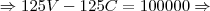 \Rightarrow 125V - 125C = 100000\Rightarrow