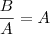 \frac{B}{A} = A \frac{B}{A} = A