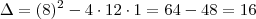 \Delta = (8)^2 -4 \cdot 12 \cdot 1 = 64 -48 = 16