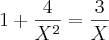 1 + \frac{4}{X^{2}} = \frac{3}{X} 1 + \frac{4}{X^{2}} = \frac{3}{X}
