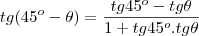 tg(45^o-\theta)&=&\frac{tg45^o  - tg\theta}{1+tg45^o.tg\theta}