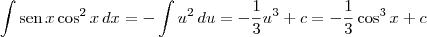 \int \textrm{sen}\,x\cos^2 x \,dx = - \int u^2 \,du = - \frac{1}{3}u^3 + c = - \frac{1}{3} \cos^3 x + c