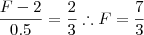 \frac{F - 2}{0.5} = \frac{2}{3} \therefore F = \frac{7}{3} \frac{F - 2}{0.5} = \frac{2}{3} \therefore F = \frac{7}{3}