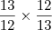 \frac{13}{12} \times \frac{12}{13}