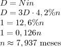 \\D=Nin\\
D=3D\cdot 4,2\% n\\
1=12,6\% n\\
1=0,126n\\
n\approx 7,937 \text{ meses}