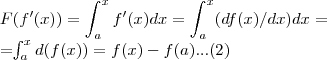 F(f'(x))=\int_{a}^{x}f'(x)dx=\int_{a}^{x}(df(x)/dx)dx=

=\int_{a}^{x}d(f(x))=f(x)-f(a)...(2)
