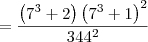 = \dfrac{\left(7^3  + 2\right)\left(7^3  + 1\right)^2}{344^2}