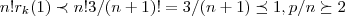 n!{r}_{k}(1)\prec n!3/(n+1)!=3/(n+1)\preceq 1,p/n\succeq 2 n!{r}_{k}(1)\prec n!3/(n+1)!=3/(n+1)\preceq 1,p/n\succeq 2