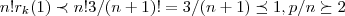 n!{r}_{k}(1)\prec n!3/(n+1)!=3/(n+1)\preceq 1,p/n\succeq 2