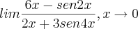 lim \frac{6x-sen2x}{2x+3sen4x},x\rightarrow0 lim \frac{6x-sen2x}{2x+3sen4x},x\rightarrow0