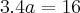 3.4a=16 3.4a=16