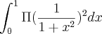 \int_{0}^{1}\Pi(\frac{1}{1+x^2})^2 dx \int_{0}^{1}\Pi(\frac{1}{1+x^2})^2 dx