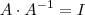 A \cdot A^{-1} = I A \cdot A^{-1} = I