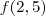 f(2,5) f(2,5)