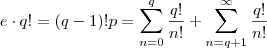e \cdot q! = (q-1)!p = \sum_{n=0}^{q} \frac{q!}{n!} + \sum_{n=q+1}^{\infty} \frac{q!}{n!} e \cdot q! = (q-1)!p = \sum_{n=0}^{q} \frac{q!}{n!} + \sum_{n=q+1}^{\infty} \frac{q!}{n!}