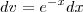 dv=e^{-x}dx