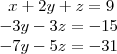 \begin{array}{ccc}\ x+2y+z=9 \\ -3y-3z=-15 \\ -7y-5z=-31 \end{array} \begin{array}{ccc}\ x+2y+z=9 \\ -3y-3z=-15 \\ -7y-5z=-31 \end{array}