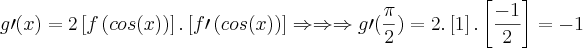 g\prime (x) = 2\left[f\left(cos(x) \right) \right] . \left[f\prime  \left(cos(x) \right)\right] \Rightarrow\Rightarrow\Rightarrow g\prime (\frac{\pi}{2}) = 2 . \left[ 1 \right] . \left[ \frac{-1}{2} \right] = -1