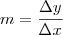 m = \frac {\Delta y}{\Delta x} m = \frac {\Delta y}{\Delta x}