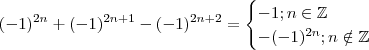 (-1)^{2n} + (-1)^{2n+1} - (-1)^{2n+2} = \begin{cases}  - 1  ; n \in \mathbb{Z} \\ -(-1)^{2n} ; n \notin \mathbb{Z} \end{cases}