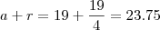 a+r = 19 + \frac{19}{4} = 23.75 a+r = 19 + \frac{19}{4} = 23.75