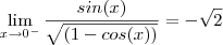 \lim_{x\to 0^{-}}\frac {sin(x)}{\sqrt{(1-cos(x))}} = - \sqrt{2} \lim_{x\to 0^{-}}\frac {sin(x)}{\sqrt{(1-cos(x))}} = - \sqrt{2}