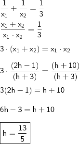 \\ \mathsf{\frac{1}{x_1} + \frac{1}{x_2} = \frac{1}{3}} \\\\ \mathsf{\frac{x_1 + x_2}{x_1 \cdot x_2} = \frac{1}{3}} \\\\ \mathsf{3 \cdot (x_1 + x_2) = x_1 \cdot x_2} \\\\ \mathsf{3 \cdot \frac{(2h - 1)}{(h + 3)} = \frac{(h + 10)}{(h + 3)}} \\\\ \mathsf{3(2h - 1) = h + 10} \\\\ \mathsf{6h - 3 = h + 10} \\\\ \boxed{\mathsf{h = \frac{13}{5}}} \\ \mathsf{\frac{1}{x_1} + \frac{1}{x_2} = \frac{1}{3}} \\\\ \mathsf{\frac{x_1 + x_2}{x_1 \cdot x_2} = \frac{1}{3}} \\\\ \mathsf{3 \cdot (x_1 + x_2) = x_1 \cdot x_2} \\\\ \mathsf{3 \cdot \frac{(2h - 1)}{(h + 3)} = \frac{(h + 10)}{(h + 3)}} \\\\ \mathsf{3(2h - 1) = h + 10} \\\\ \mathsf{6h - 3 = h + 10} \\\\ \boxed{\mathsf{h = \frac{13}{5}}}