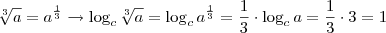 \sqrt[3]{a} = a^{\frac{1}{3}} \rightarrow \log_c \sqrt[3]{a} = \log_c a^{\frac{1}{3}} = \frac{1}{3} \cdot \log_c a = \frac{1}{3} \cdot 3 = 1