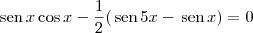 \textrm{sen}\,x\cos x - \frac{1}{2}(\,\textrm{sen}\,5x - \,\textrm{sen}\,x) = 0 \textrm{sen}\,x\cos x - \frac{1}{2}(\,\textrm{sen}\,5x - \,\textrm{sen}\,x) = 0