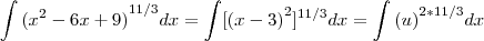 \int{(x^2-6x+9)}^{11/3}dx=\int[{(x-3)}^2]^{11/3}dx = \int{(u)}^{2*11/3}dx
