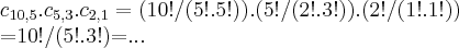 {c}_{10,5}.{c}_{5,3}.{c}_{2,1}=(10!/(5!.5!)).(5!/(2!.3!)).(2!/(1!.1!))

=10!/(5!.3!)=...