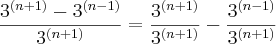 \frac{3^{(n+1)}-3^{(n-1)}}{3^{(n+1)}} = \frac{3^{(n+1)}}{3^{(n+1)}}-\frac{3^{(n-1)}}{3^{(n+1)}} \frac{3^{(n+1)}-3^{(n-1)}}{3^{(n+1)}} = \frac{3^{(n+1)}}{3^{(n+1)}}-\frac{3^{(n-1)}}{3^{(n+1)}}