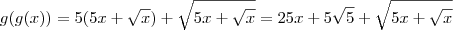 g(g(x)) = 5(5x + \sqrt{x}) + \sqrt{5x + \sqrt{x}}=25x+5\sqrt{5}+\sqrt{5x + \sqrt{x}} g(g(x)) = 5(5x + \sqrt{x}) + \sqrt{5x + \sqrt{x}}=25x+5\sqrt{5}+\sqrt{5x + \sqrt{x}}
