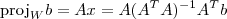 \text{proj}_W b=Ax=A(A^TA)^{-1}A^Tb \text{proj}_W b=Ax=A(A^TA)^{-1}A^Tb