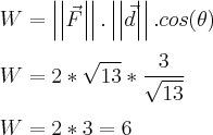 \\
W=\left|\left|\vec{F} \right| \right|.\left|\left|\vec{d} \right| \right|.cos(\theta)\\
\\
W=2*\sqrt{13}*\frac{3}{\sqrt{13}}\\
\\
W=2*3=6