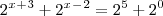 2^x^+^3+2^x^-^2=2^5 + 2^0 2^x^+^3+2^x^-^2=2^5 + 2^0