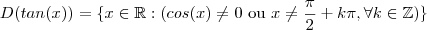 D(tan(x)) = \{ x \in \mathbb{R } : (cos(x)\neq 0 \ \text {ou}\ x \neq \frac{\pi}{2} + k\pi , \forall k \in \mathbb{Z} )\} D(tan(x)) = \{ x \in \mathbb{R } : (cos(x)\neq 0 \ \text {ou}\ x \neq \frac{\pi}{2} + k\pi , \forall k \in \mathbb{Z} )\}